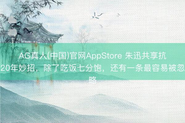 AG真人(中国)官网AppStore 朱迅共享抗癌20年妙招，除了吃饭七分饱，还有一条最容易被忽略