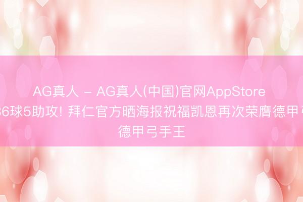 AG真人 - AG真人(中国)官网AppStore 31场36球5助攻! 拜仁官方晒海报祝福凯恩再次荣膺德甲弓手王