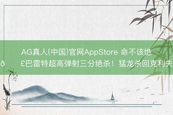 AG真人(中国)官网AppStore 命不该绝！💣巴雷特超高弹射三分绝杀！猛龙杀回克利夫兰