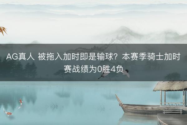 AG真人 被拖入加时即是输球？本赛季骑士加时赛战绩为0胜4负