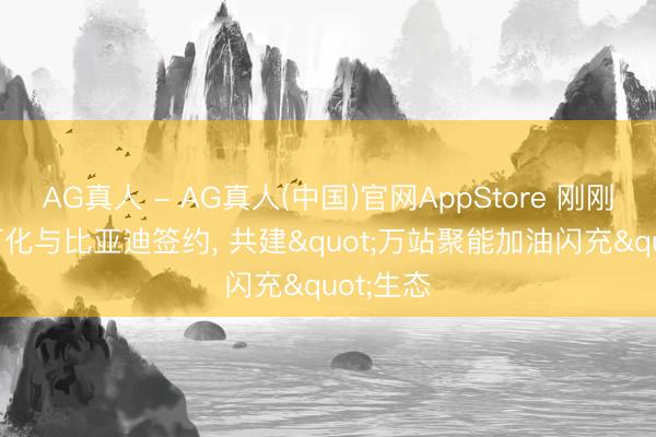 AG真人 - AG真人(中国)官网AppStore 刚刚! 中国石化与比亚迪签约， 共建"万站聚能加油闪充"生态
