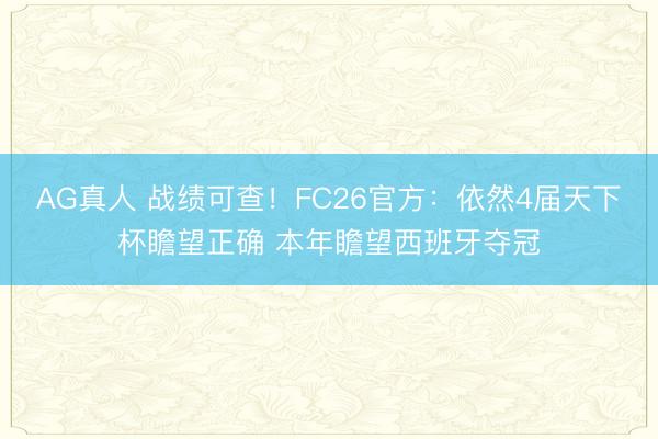 AG真人 战绩可查！FC26官方：依然4届天下杯瞻望正确 本年瞻望西班牙夺冠