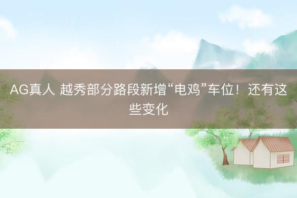 AG真人 越秀部分路段新增“电鸡”车位！还有这些变化