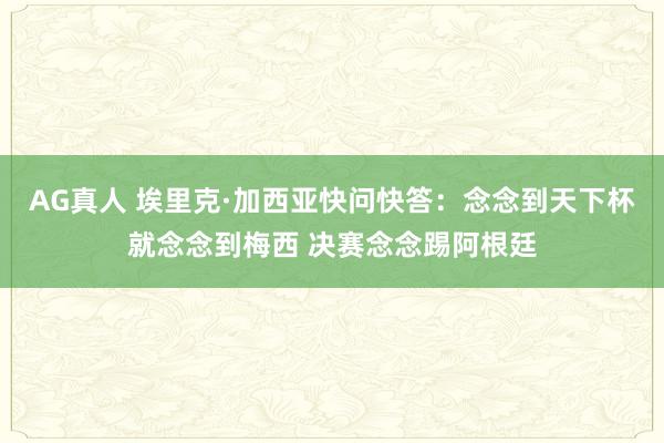 AG真人 埃里克·加西亚快问快答:念念到天下杯就念念到梅西 决赛念念踢阿根廷